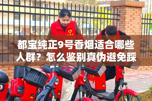 都宝纯正9号香烟适合哪些人群？怎么鉴别真伪避免踩坑？